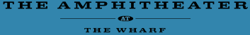 Click to visit The Ampitheater at the Wharf